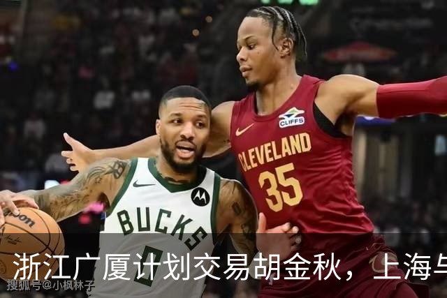 浙江广厦计划交易胡金秋，上海与山西争抢资源寸步不让
